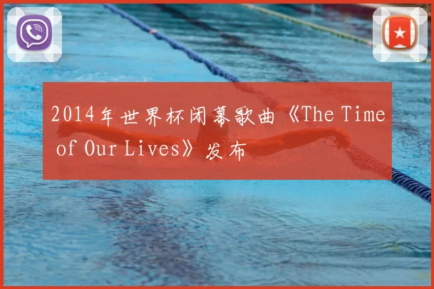 2014年世界杯闭幕歌曲《The Time of Our Lives》发布