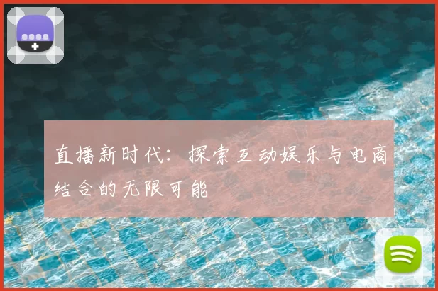 直播新时代：探索互动娱乐与电商结合的无限可能