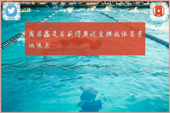 周吕鑫是否获得奥运金牌成体育资讯焦点