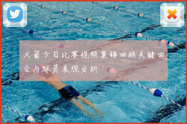 火箭今日比赛视频集锦回顾关键回合与球员表现分析