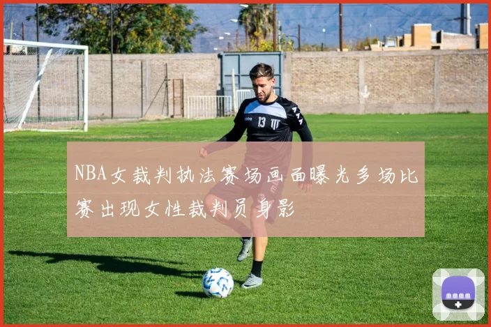 NBA女裁判执法赛场画面曝光多场比赛出现女性裁判员身影