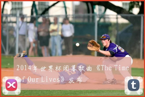 2014年世界杯闭幕歌曲《The Time of Our Lives》发布