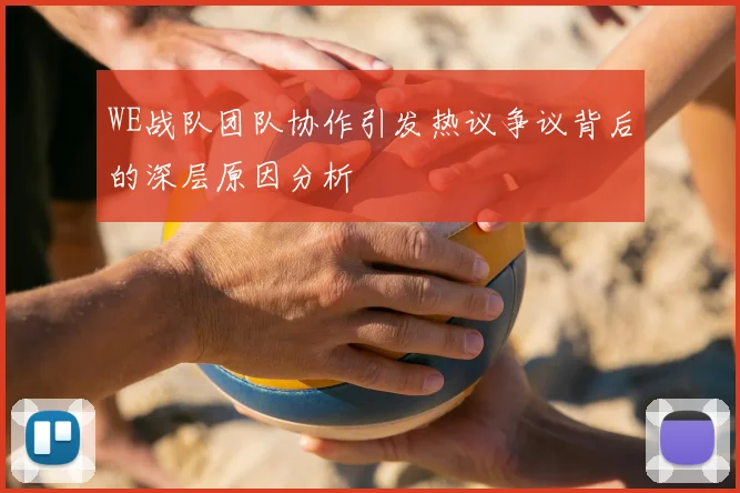 WE战队团队协作引发热议争议背后的深层原因分析
