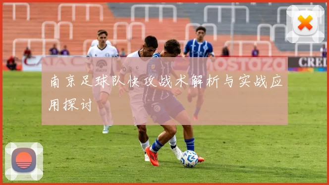南京足球队快攻战术解析与实战应用探讨