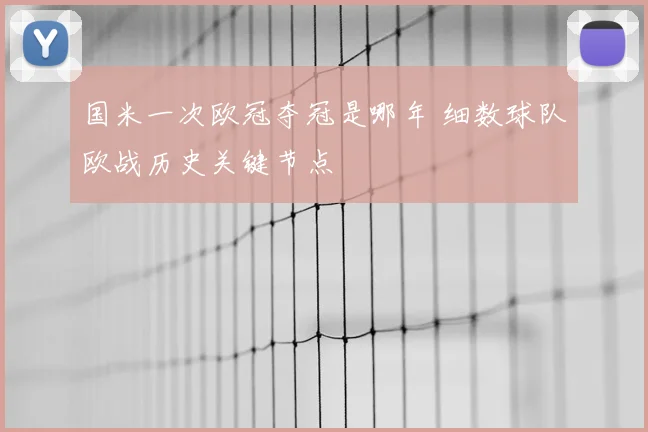 国米一次欧冠夺冠是哪年 细数球队欧战历史关键节点