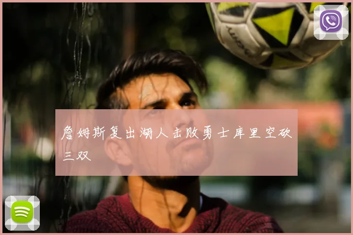詹姆斯复出湖人击败勇士库里空砍三双