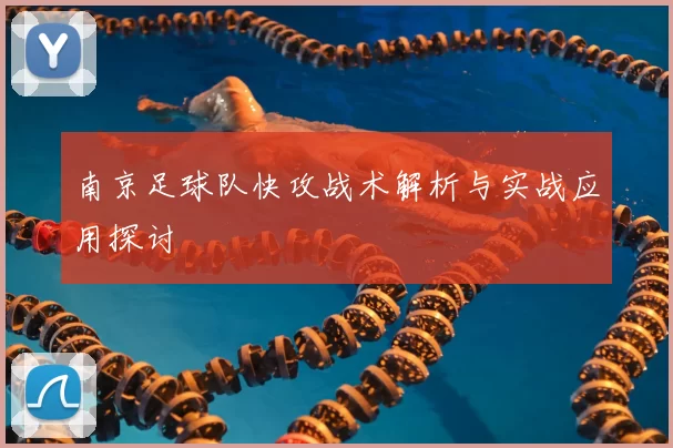 南京足球队快攻战术解析与实战应用探讨