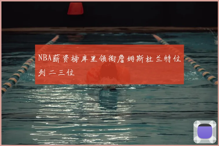 NBA薪资榜库里领衔詹姆斯杜兰特位列二三位