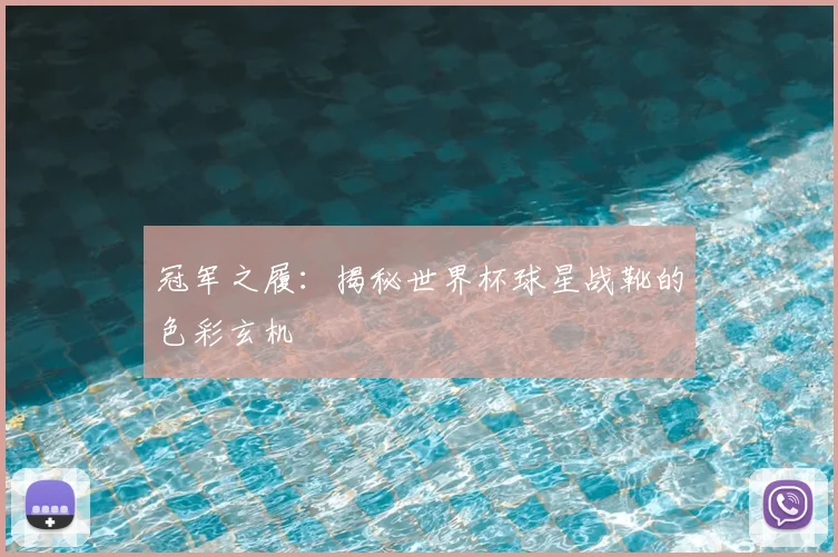 冠军之履：揭秘世界杯球星战靴的色彩玄机