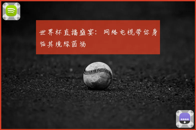世界杯直播盛宴:网络电视带你身临其境绿茵场