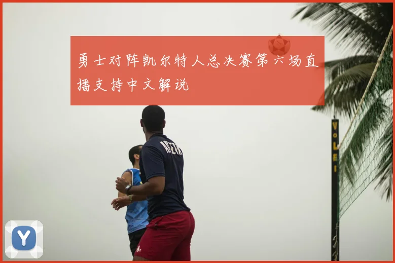 勇士对阵凯尔特人总决赛第六场直播支持中文解说