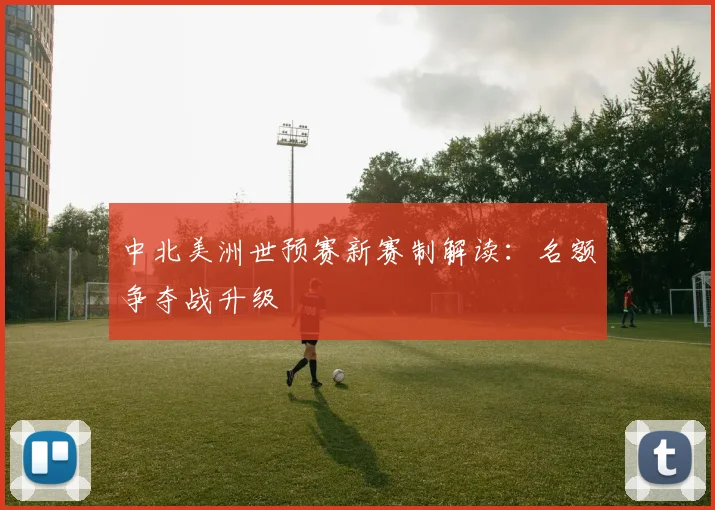 中北美洲世预赛新赛制解读：名额争夺战升级