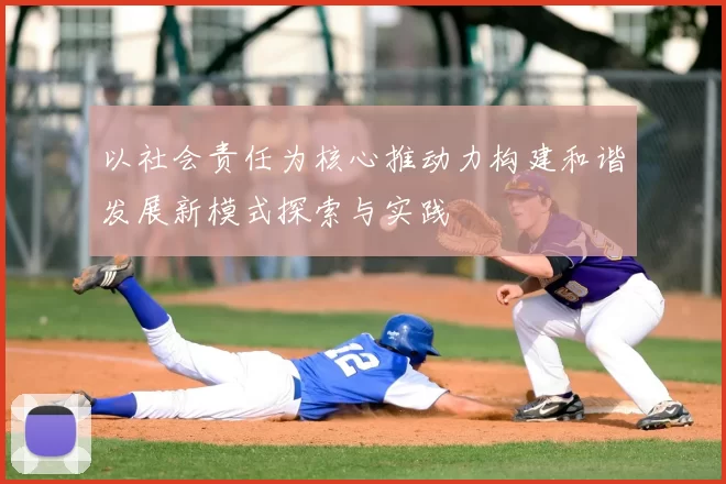 以社会责任为核心推动力构建和谐发展新模式探索与实践