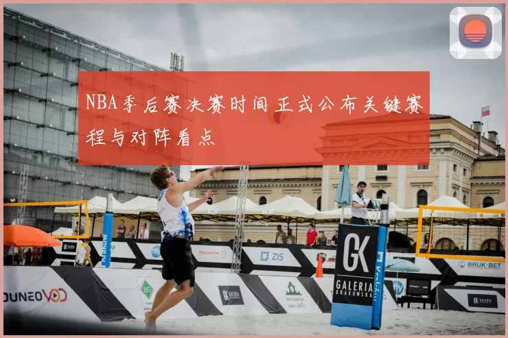 NBA季后赛决赛时间正式公布关键赛程与对阵看点