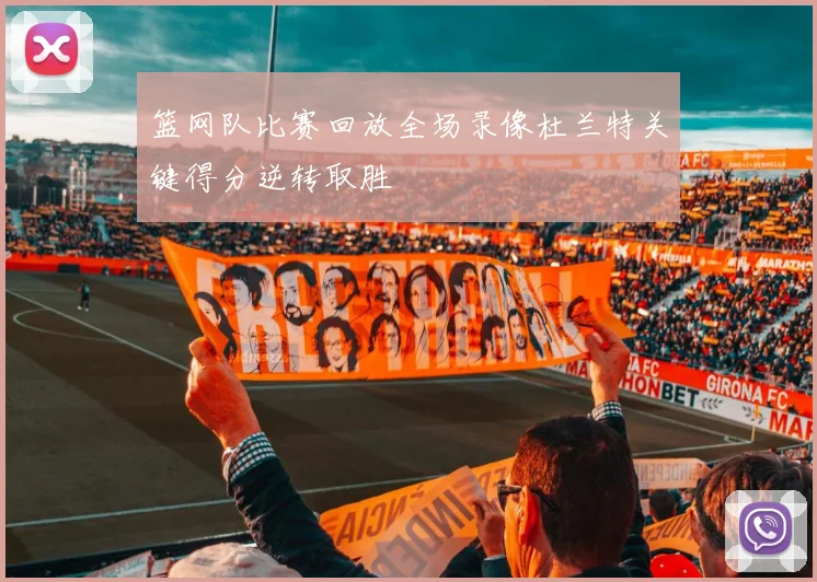 篮网队比赛回放全场录像杜兰特关键得分逆转取胜