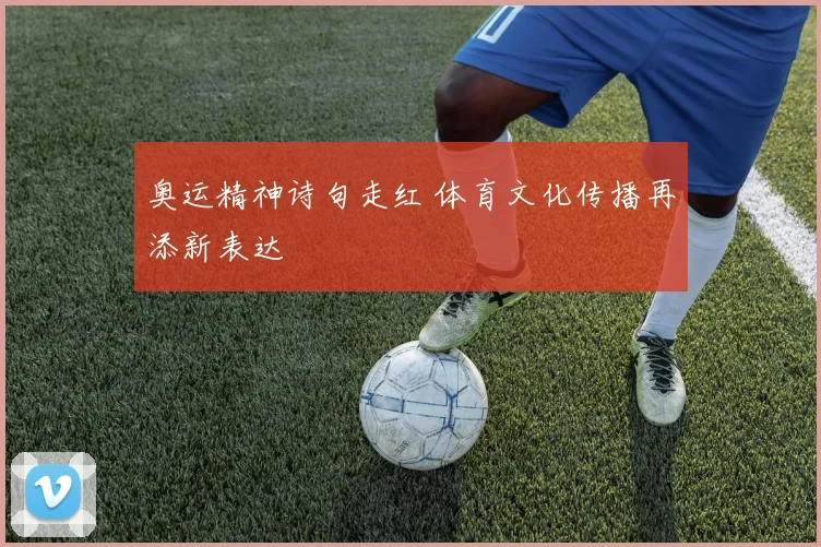 奥运精神诗句走红 体育文化传播再添新表达