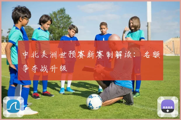 中北美洲世预赛新赛制解读：名额争夺战升级