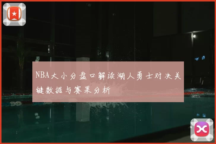 NBA大小分盘口解读湖人勇士对决关键数据与赛果分析