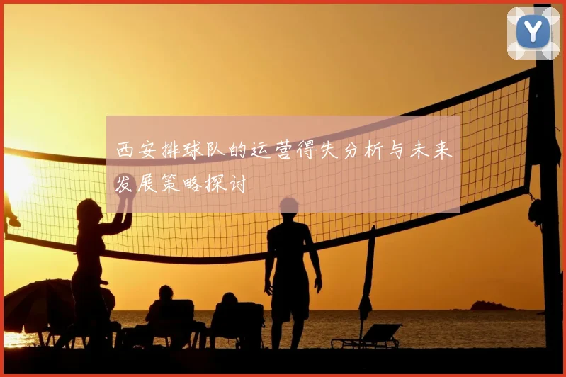西安排球队的运营得失分析与未来发展策略探讨