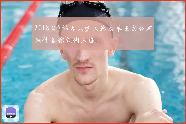2018年NBA名人堂入选名单正式公布纳什基德领衔入选